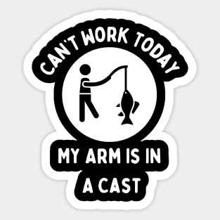 Funny Fishing Design: Cant work today my arm is in a cast Sticker